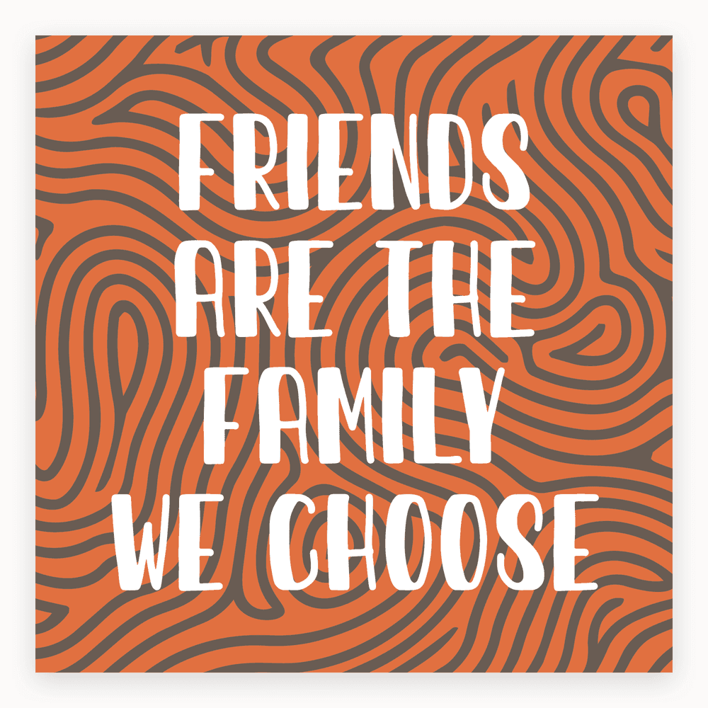 Friends Are the Family We Choose